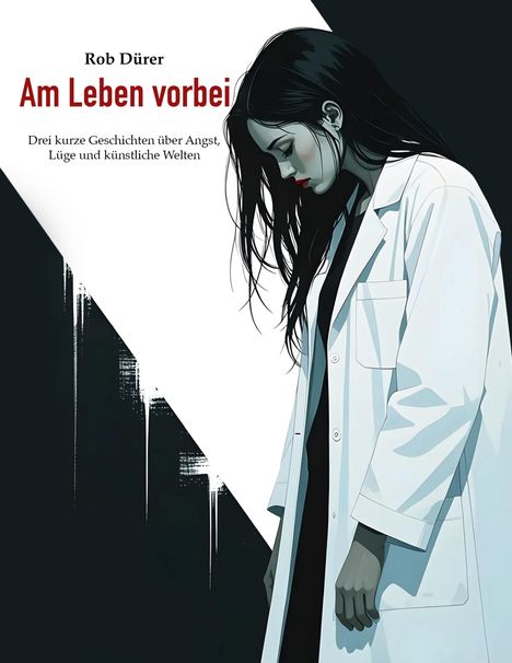 Titel: Am Leben vorbei. Untertitel: Drei kurze Geschichten über Angst, Lüge und künstliche Welten. Illustration einer Frau im weißen Mantel, mit gesenktem Kopf.