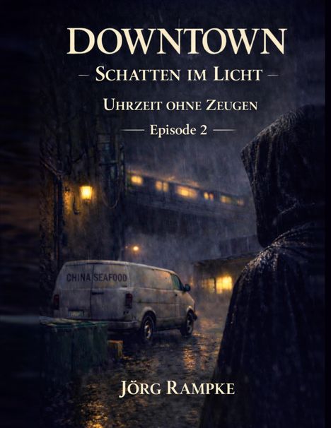 Texte: "DOWNTOWN", "SCHATTEN IM LICHT", "UHRZEIT OHNE ZEUGEN", "Episode 2", "Jörg Rampke". Nacht, Regen, Lieferwagen in einer Gasse.