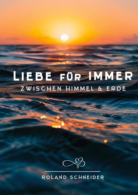 "LIEBE FÜR IMMER - ZWISCHEN HIMMEL & ERDE" von Roland Schneider. Sonnenuntergang über ruhiger See.