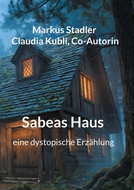 Text: Markus Stadler, Claudia Kubli, Co-Autorin, Sabeas Haus, eine dystopische Erzählung. Illustration eines Hauses im Wald.