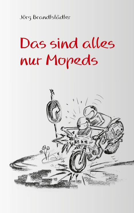 "Das sind alles nur Mopeds" in roter Schrift, darüber "Jörg Brandstädter". Illustration: Motorrad stürzt an Verkehrsschild.
