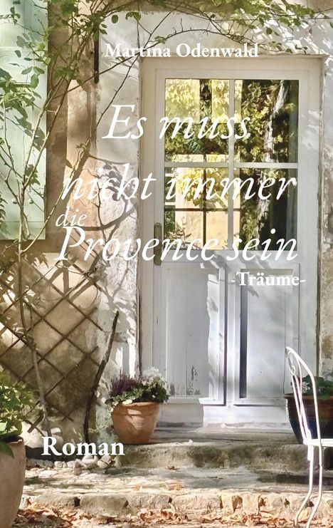 Text: "Martina Odenwald. Es muss nicht immer die Provence sein. Träume. Roman."  
Szene: Sonnige Gartenterrasse mit Pflanzen um eine Tür.