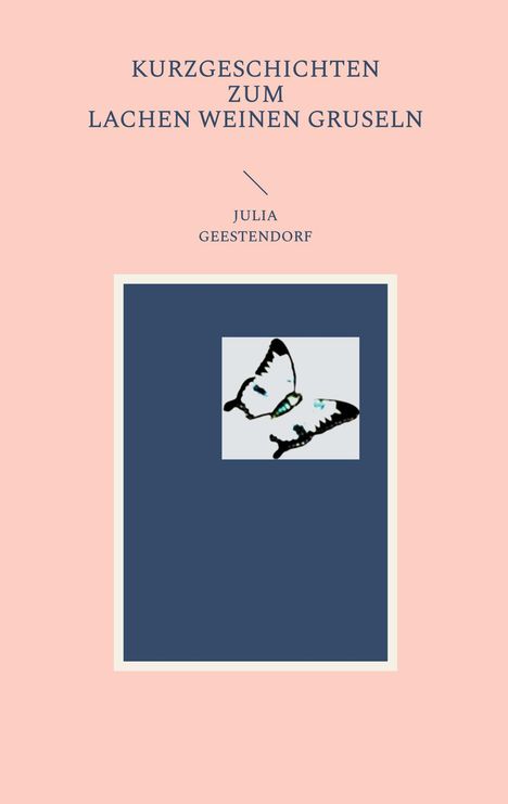 KURZGESCHICHTEN ZUM LACHEN WEINEN GRUSELN, JULIA GEESTENDORF. Illustration eines Schmetterlings auf blauem Hintergrund.