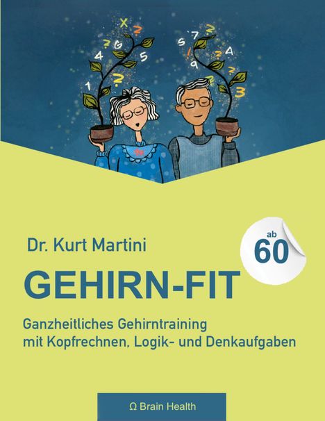 "Dr. Kurt Martini: GEHIRN-FIT. Ganzheitliches Gehirntraining mit Kopfrechnen, Logik- und Denkaufgaben" - Illustration: Zwei ältere Personen mit Pflanzen, aus deren Töpfen Zahlen und Buchstaben sprießen.