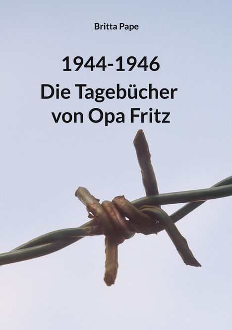 "1944-1946 Die Tagebücher von Opa Fritz" steht über einem Bild von Stacheldraht vor hellem Himmel.