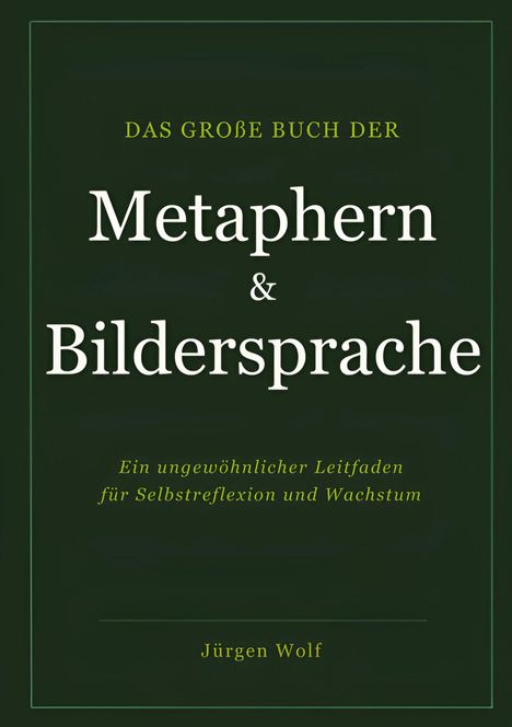 Text: "Das große Buch der Metaphern & Bildersprache. Ein ungewöhnlicher Leitfaden für Selbstreflexion und Wachstum. Jürgen Wolf." Grünen Hintergrund.
