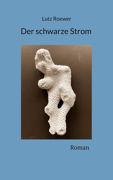 „Lutz Roewer, Der schwarze Strom, Roman“. Ein weißes, korallenartiges Objekt auf braunem Hintergrund, umgeben von blauem Rand.