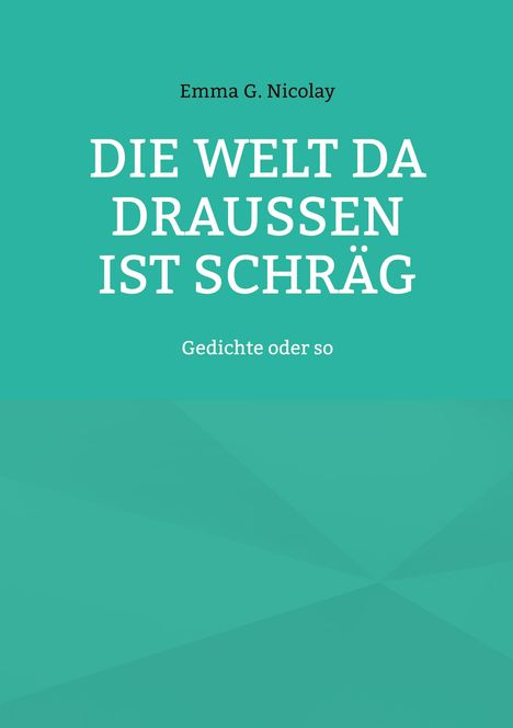 "Die Welt da draußen ist schräg" Gedichte von Emma G. Nicolay. Türkiser Hintergrund, moderner Stil.