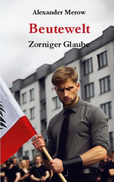 Text: "Alexander Merow", "Beutewelt", "Zorniger Glaube". Mann mit Flagge vor grauen Gebäuden, entschlossener Blick.