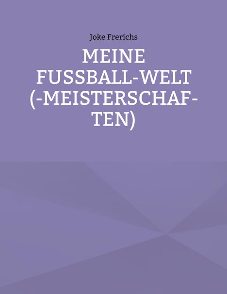 "MEINE FUSSBALL-WELT (-MEISTERSCHAFTEN)" von Joke Frerichs in weißer Schrift auf lila Hintergrund.