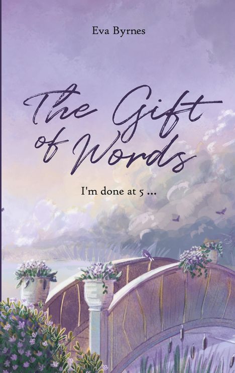 "Eva Byrnes" steht oben, darunter "The Gift of Words" und "I'm done at 5 ...". Eine malerische Brücke mit Blumen.