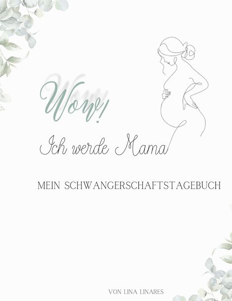 "Wow! Ich werde Mama. Mein Schwangerschaftstagebuch von Lina Linares." 
Eine Zeichnung einer schwangeren Frau, Blätter am Rand.