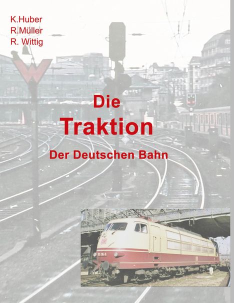 Oben: K. Huber, R. Müller, R. Wittig. Mitte: Die Traktion. Unten: Der Deutschen Bahn. Zug vor einem Bahnhofsgebäude.
