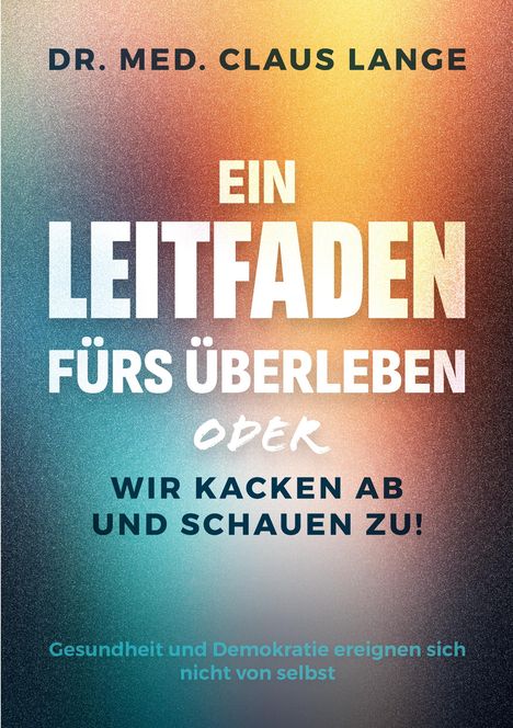Im Bild steht: "Dr. med. Claus Lange. Ein Leitfaden fürs Überleben oder wir kacken ab und schauen zu! Gesundheit und Demokratie..."