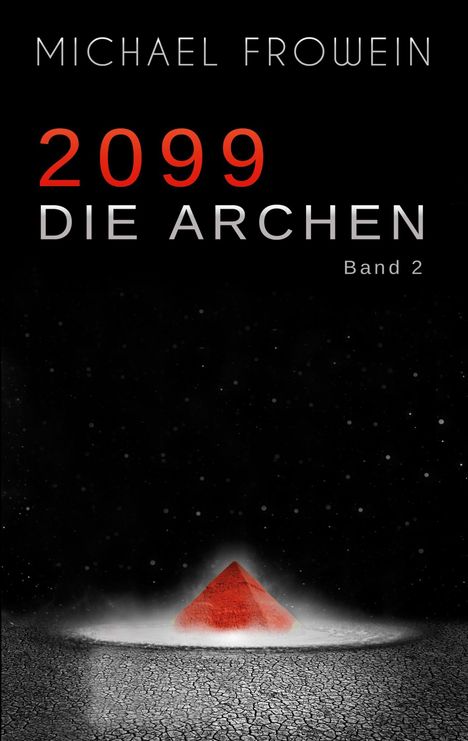 Text: "Michael Frowein, 2099 Die Archen, Band 2." Rote Pyramide auf rissigem Boden, umgeben von Nebel, vor schwarzem Hintergrund.