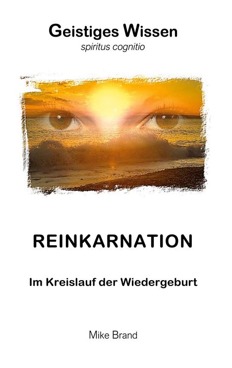 "Geistiges Wissen, spiritus cognitio." Darunter sind Augen und ein Sonnenuntergang, "REINKARNATION", "Im Kreislauf der Wiedergeburt", "Mike Brand".
