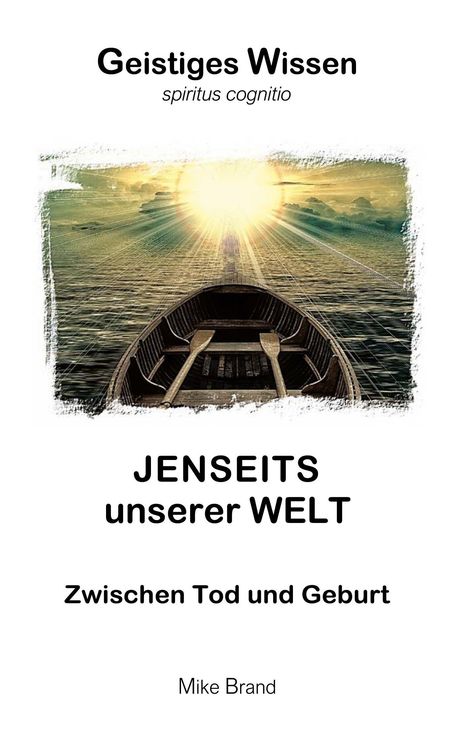 Text: "Geistiges Wissen, spiritus cognitio, JENSEITS unserer WELT, Zwischen Tod und Geburt, Mike Brand." Illustration: Boot auf Wasser Richtung Licht.