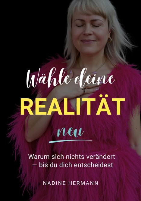 "Wähle deine REALITÄT neu. Warum sich nichts verändert – bis du dich entscheidest. NADINE HERMANN." Frau in pinker Kleidung.