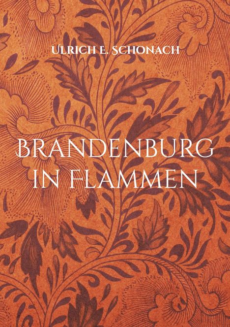 Text: „ULRICH E. SCHONACH, BRANDENBURG IN FLAMMEN“. Hintergrund: florales, orangenes Muster.