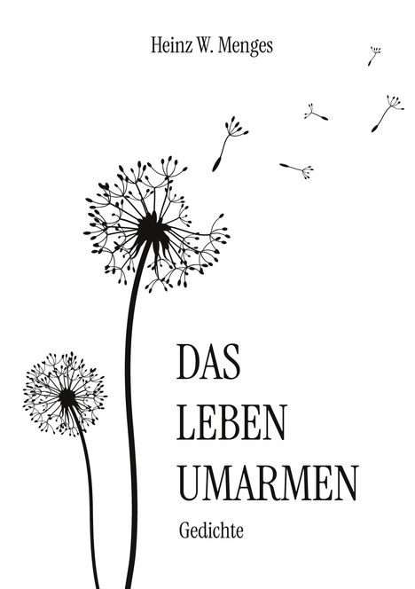 "Heinz W. Menges. DAS LEBEN UMARMEN. Gedichte." Illustration von Pusteblumen mit fliegenden Samen.