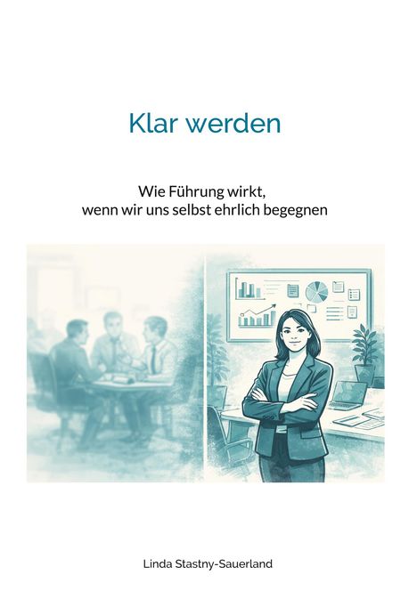 "Klar werden: Wie Führung wirkt, wenn wir uns selbst ehrlich begegnen." Illustration: Frau vor Diagrammen, Team am Tisch.