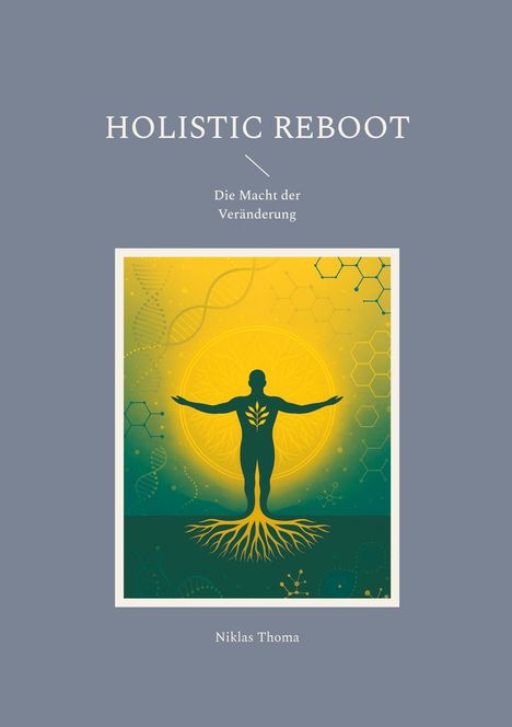 Titel: "HOLISTIC REBOOT", Untertitel: "Die Macht der Veränderung", Autor: Niklas Thoma. Illustration: Mensch mit Wurzeln.