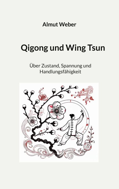 "Qigong und Wing Tsun", von Almut Weber. Untertitel: "Über Zustand, Spannung und Handlungsfähigkeit". Illustration: Person in Kampfkunstpose mit floralen Mustern.