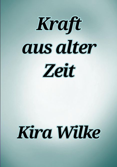"Kraft aus alter Zeit" und "Kira Wilke" in schwarzer Schrift auf hellblauem, verschwommenem Hintergrund.