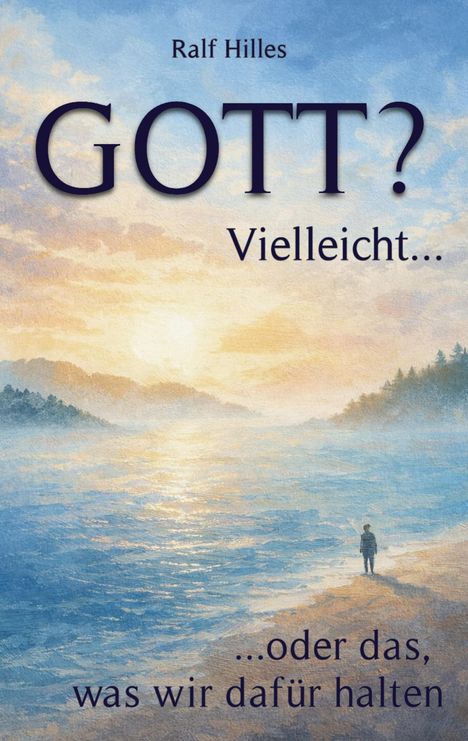 "GOTT? Vielleicht... ...oder das, was wir dafür halten" von Ralf Hilles. Sonnenuntergang am Meer, eine Person am Strand.