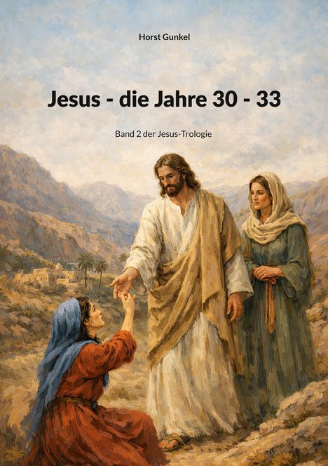 Text: "Jesus - die Jahre 30 - 33", "Band 2 der Jesus-Trologie". Malerei: Jesus hilft einer knienden Frau, eine Frau steht daneben.