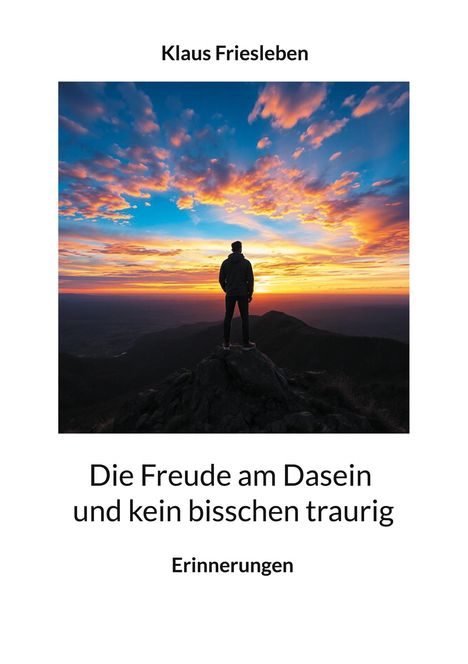 Text: "Klaus Friesleben. Die Freude am Dasein und kein bisschen traurig. Erinnerungen." Ein Mann steht vor farbigem Sonnenuntergang.