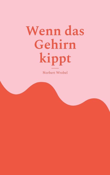 "Wenn das Gehirn kippt" von Norbert Wrobel. Wellenförmiges Design in Rot- und Rosatönen.