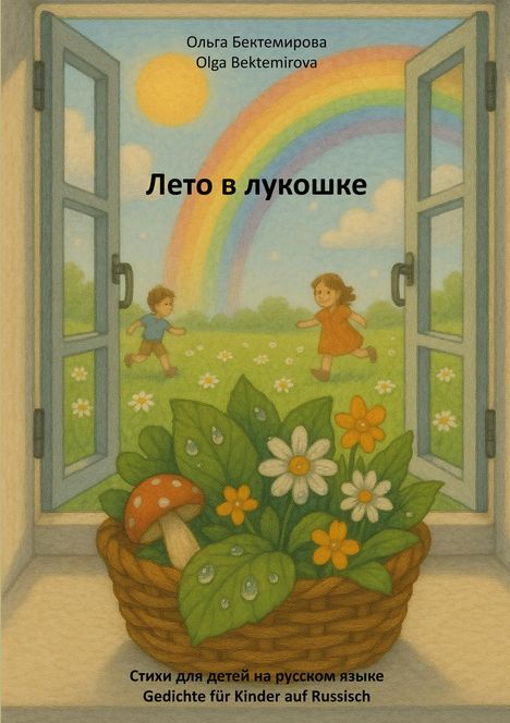 "Leto v lukoshke", Olga Bektemirova. Illustration: Offenes Fenster, Regenbogen, spielende Kinder, Korb mit Blumen und Pilz.