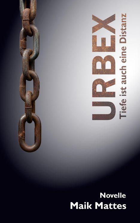 URBEX, Tiefe ist auch eine Distanz. Novelle Maik Mattes. Eine rostige Kette hängt senkrecht.
