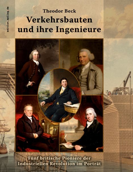 Text: "Theodor Beck. Verkehrsbauten und ihre Ingenieure. Fünf britische Pioniere der Industriellen Revolution im Porträt." 

Illustration mit Porträts von Ingenieuren.