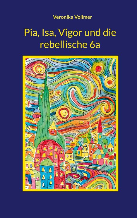 Text: "Pia, Isa, Vigor und die rebellische 6a" und "Veronika Vollmer". Bunte Illustration mit wirbelnden Farben und Gebäuden.