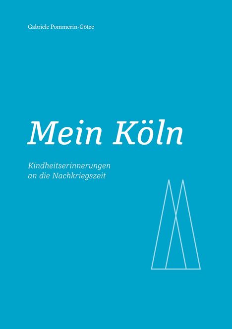 „Mein Köln: Kindheitserinnerungen an die Nachkriegszeit“ von Gabriele Pommerin-Götze. Ein minimalistisches Design.