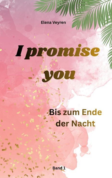 Text: "Elena Veyren, I promise you, Bis zum Ende der Nacht, Band 1." Rosa Hintergrund mit Palmblättern oben.