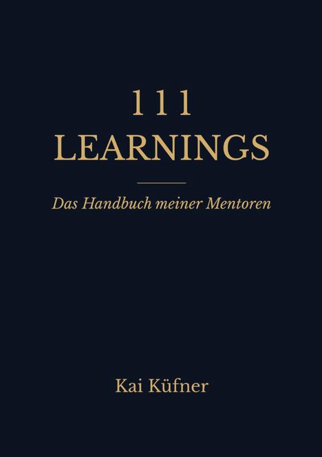 "111 LEARNINGS. Das Handbuch meiner Mentoren. Kai Küfner." Goldene Schrift auf dunklem Hintergrund. Buchcover.