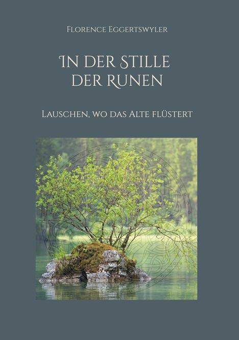 Oben steht: "Florence Eggertswyler". Im Zentrum: "In der Stille der Runen". Unten: "Lauschen, wo das Alte flüstert". Ein kleiner Baum wächst auf einer felsigen Insel in einem ruhigen Gewässer.