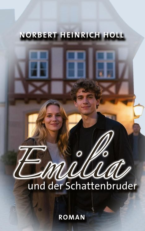 "Norbert Heinrich Holl: Emilia und der Schattenbruder. Roman." Lächelndes Paar vor Fachwerkhaus im Hintergrund.