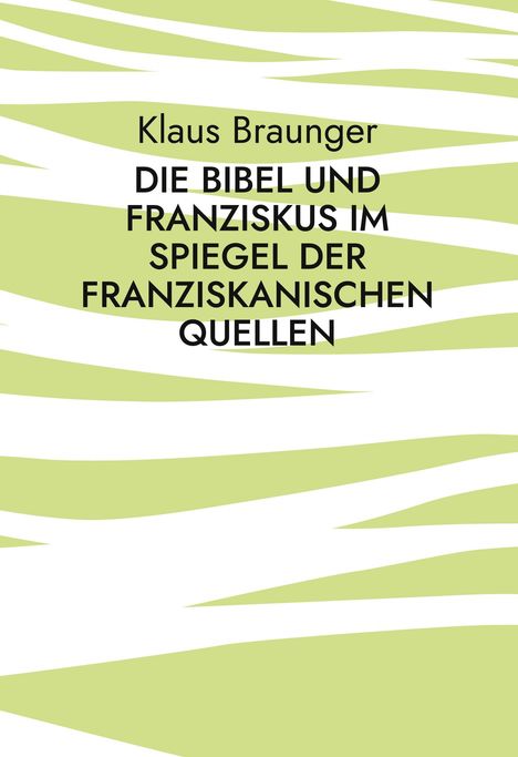 Text: "Klaus Braunger. DIE BIBEL UND FRANZISKUS IM SPIEGEL DER FRANZISKANISCHEN QUELLEN." Grünes, wellenartiges Muster.