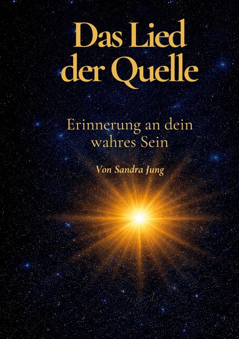 Text: "Das Lied der Quelle. Erinnerung an dein wahres Sein. Von Sandra Jung." Sternenhimmel mit leuchtender Lichtquelle.