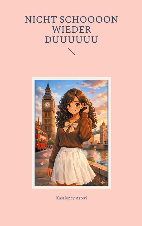 Text: "NICHT SCHOOOON WIEDER DUUUUUU" und "Kassiopey Asteri". Illustration: Mädchen vor Big Ben, rote Busse, Herzen.