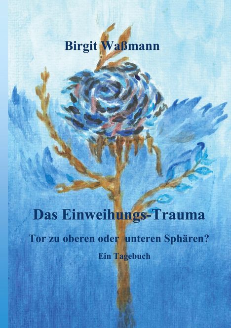 "Birgit Waßmann. Das Einweihungs-Trauma. Tor zu oberen oder unteren Sphären? Ein Tagebuch." Aquarellartige blaue Blume.