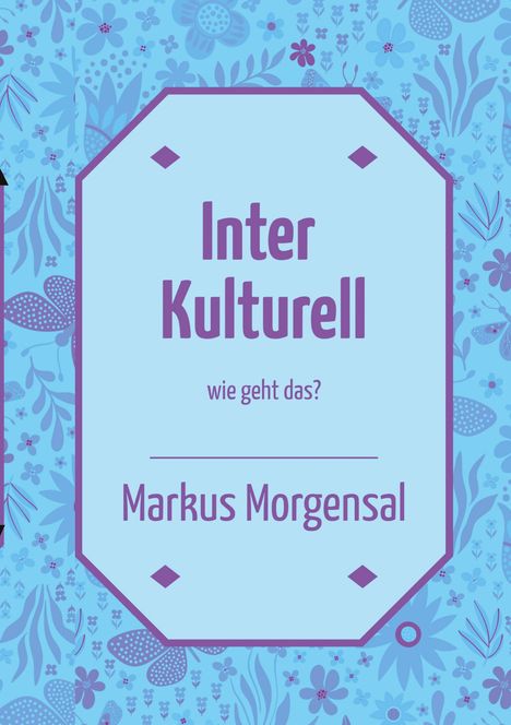 Text: "Inter Kulturell - wie geht das? Markus Morgensal." Bunter Hintergrund mit floralen Mustern.