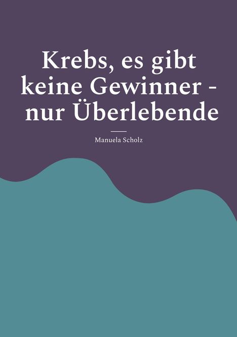 Text: "Krebs, es gibt keine Gewinner - nur Überlebende" von Manuela Scholz. Grafik mit wellenförmiger Trennung in Lila.