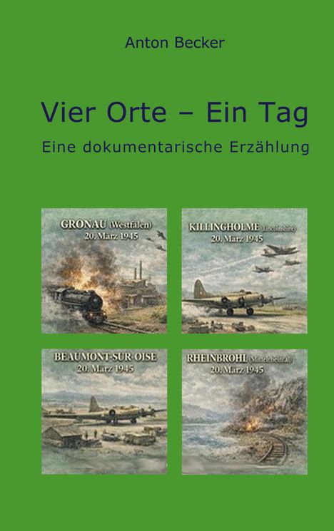 Anton Becker, "Vier Orte – Ein Tag: Eine dokumentarische Erzählung". Vier historische Bilder von Städten am 20. März 1945.