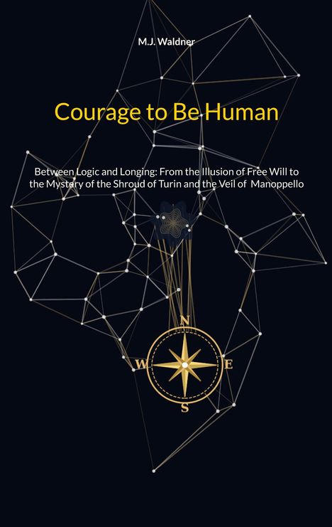 „M.J. Waldner“, „Courage to Be Human“, „Between Logic and Longing...“. Grafik mit Kompass und Liniennetz.