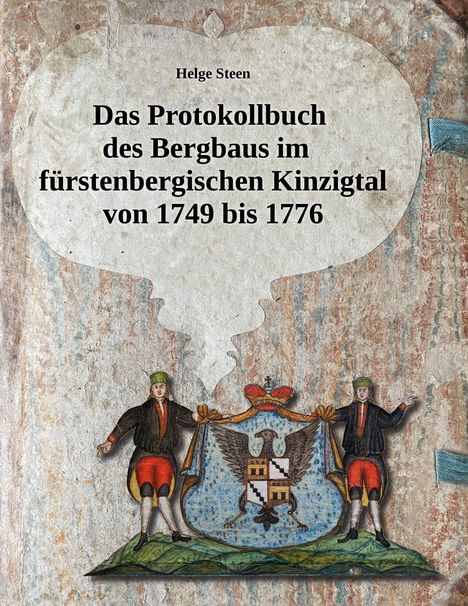 „Das Protokollbuch des Bergbaus im fürstenbergischen Kinzigtal von 1749 bis 1776“ von Helge Steen. Unten ein Wappen.
